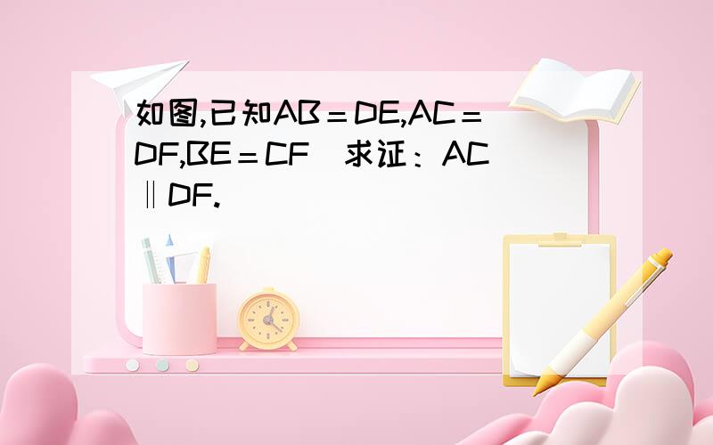 如图,已知AB＝DE,AC＝DF,BE＝CF．求证：AC‖DF.