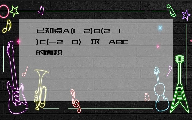 已知点A(1,2)B(2,1)C(-2,0),求△ABC的面积