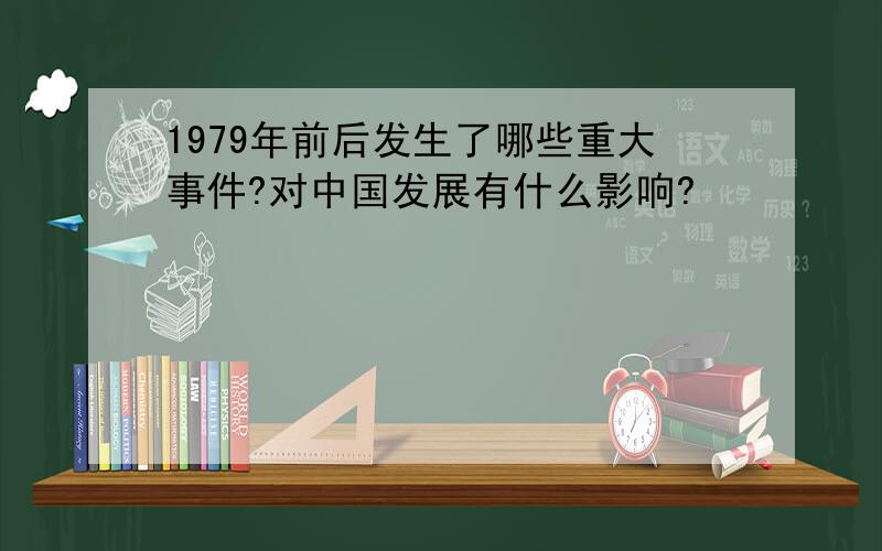 1979年前后发生了哪些重大事件?对中国发展有什么影响?