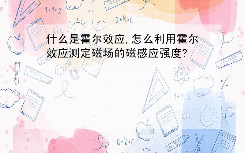 什么是霍尔效应,怎么利用霍尔效应测定磁场的磁感应强度?