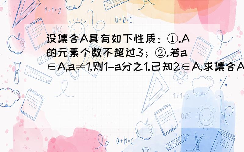 设集合A具有如下性质：①.A的元素个数不超过3；②.若a∈A,a≠1,则1-a分之1.已知2∈A,求集合A.第2个性质打错了。应该是②.若a∈A，a≠1，则1-a分之1∈A