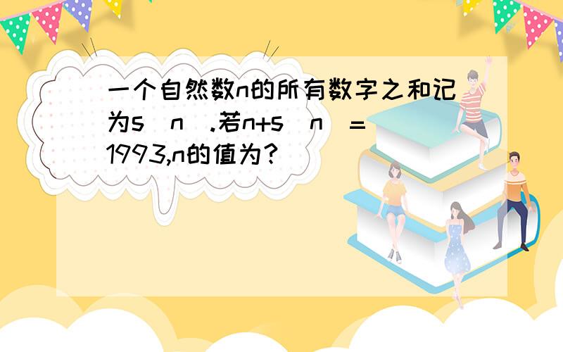 一个自然数n的所有数字之和记为s(n).若n+s(n)=1993,n的值为?