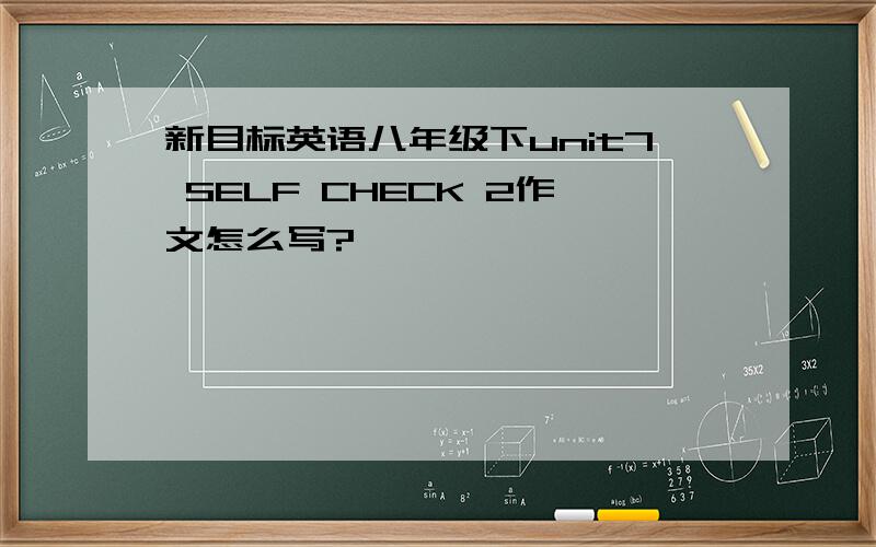 新目标英语八年级下unit7 SELF CHECK 2作文怎么写?