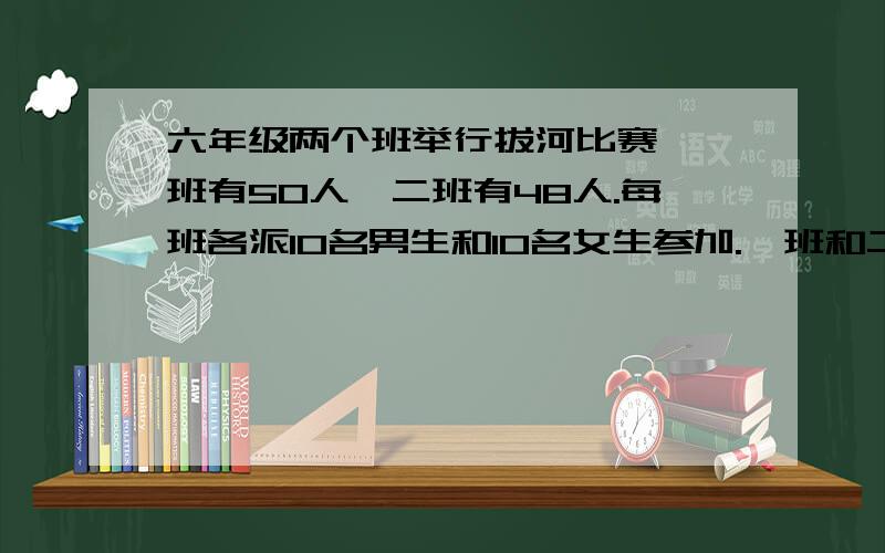 六年级两个班举行拔河比赛,一班有50人,二班有48人.每班各派10名男生和10名女生参加.一班和二班参加拔河比赛的人数分别占本班总人数的百分之几?参加拔河比赛的人数占六年级总人数的百分