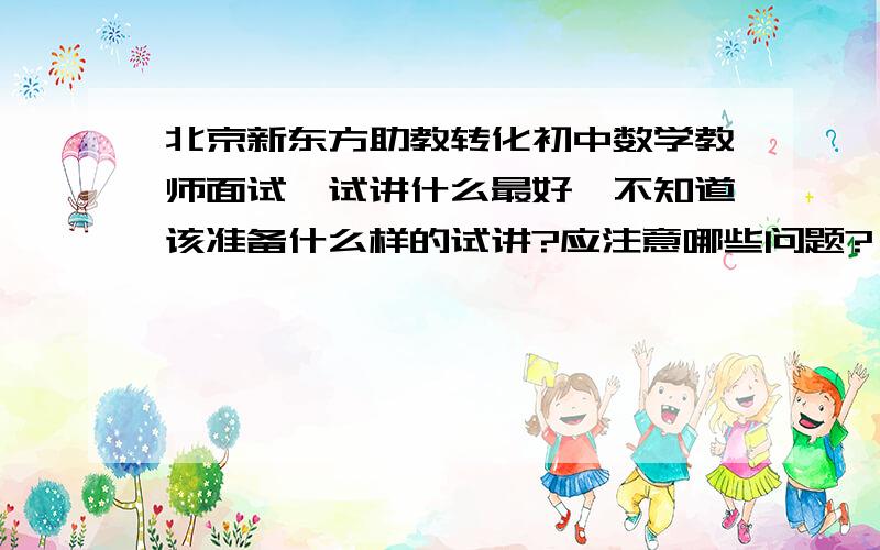 北京新东方助教转化初中数学教师面试,试讲什么最好,不知道该准备什么样的试讲?应注意哪些问题?