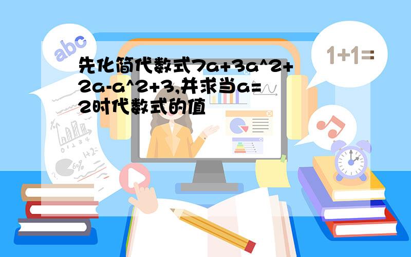 先化简代数式7a+3a^2+2a-a^2+3,并求当a=2时代数式的值