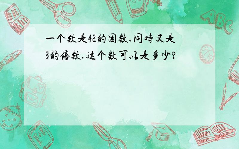 一个数是42的因数,同时又是3的倍数,这个数可以是多少?