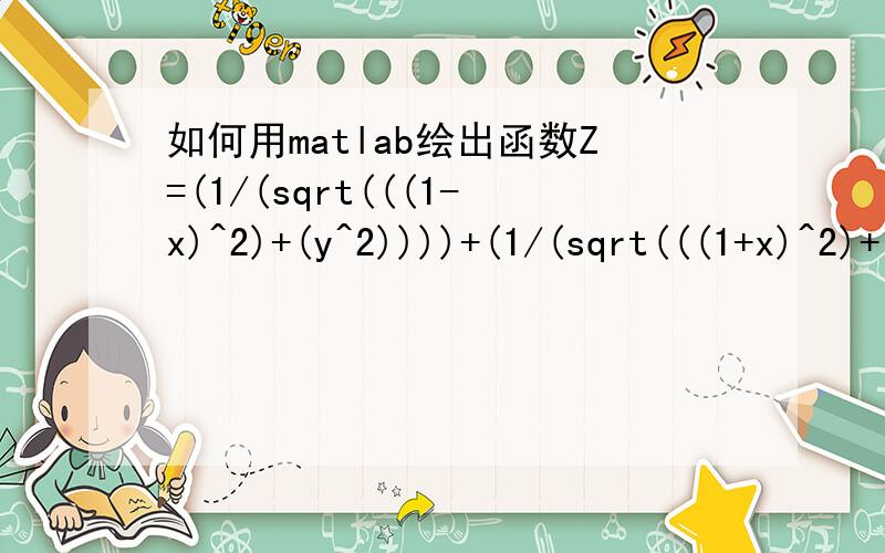 如何用matlab绘出函数Z=(1/(sqrt(((1-x)^2)+(y^2))))+(1/(sqrt(((1+x)^2)+(y^2))))的三维图?