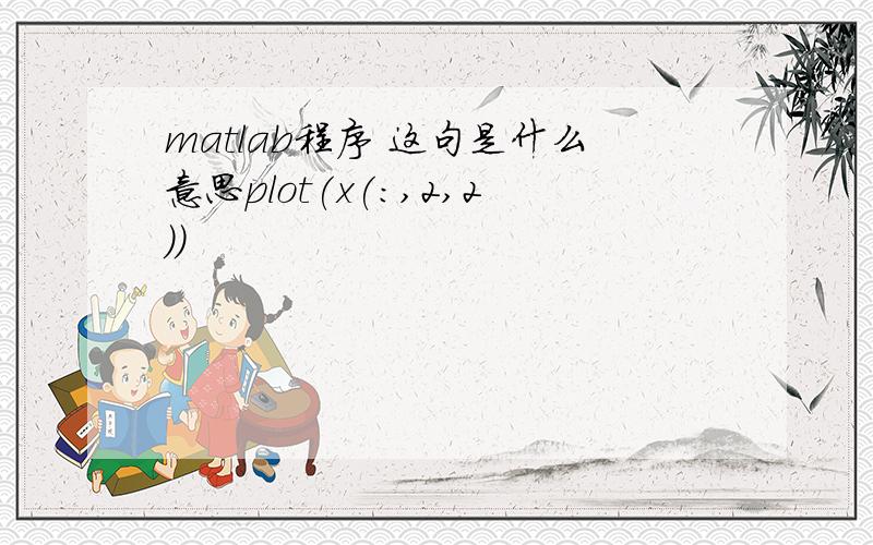 matlab程序 这句是什么意思plot(x(:,2,2))