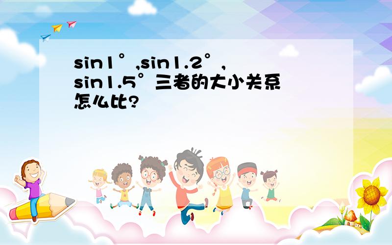 sin1°,sin1.2°,sin1.5°三者的大小关系怎么比?