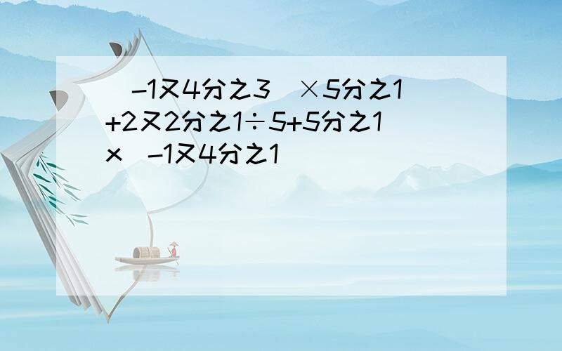 (-1又4分之3)×5分之1+2又2分之1÷5+5分之1x(-1又4分之1)