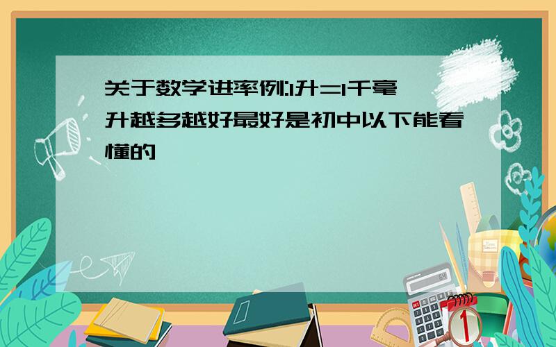 关于数学进率例:1升=1千毫升越多越好最好是初中以下能看懂的