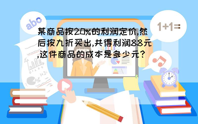 某商品按20%的利润定价,然后按九折买出,共得利润88元,这件商品的成本是多少元?