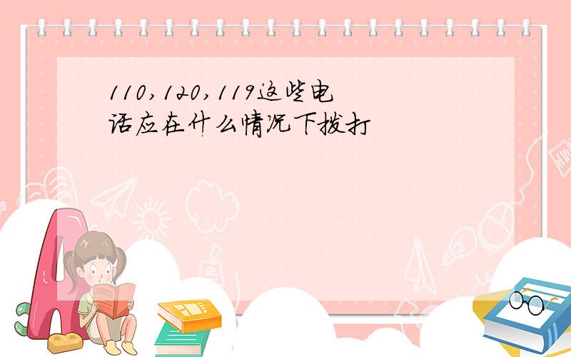 110,120,119这些电话应在什么情况下拨打