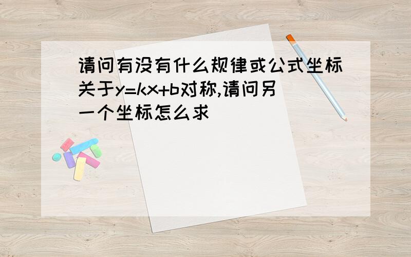 请问有没有什么规律或公式坐标关于y=kx+b对称,请问另一个坐标怎么求