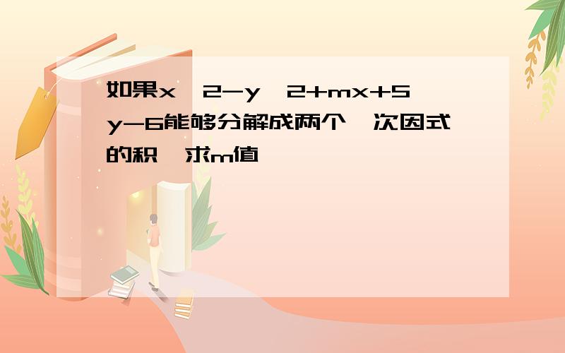 如果x^2-y^2+mx+5y-6能够分解成两个一次因式的积,求m值