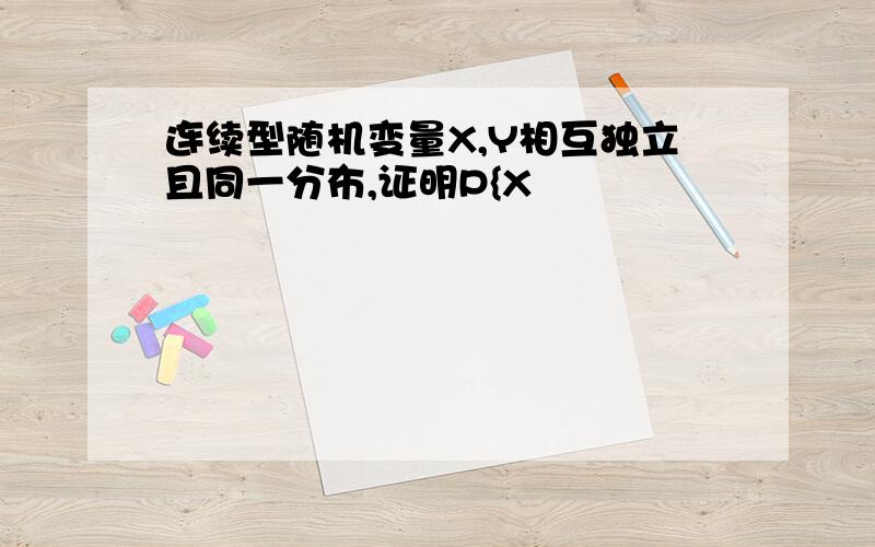 连续型随机变量X,Y相互独立且同一分布,证明P{X