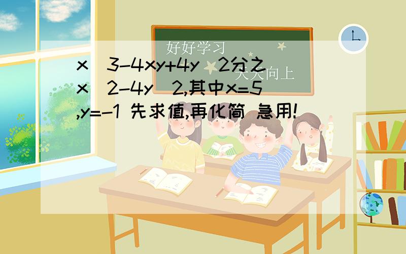 x^3-4xy+4y^2分之x^2-4y^2,其中x=5,y=-1 先求值,再化简 急用!