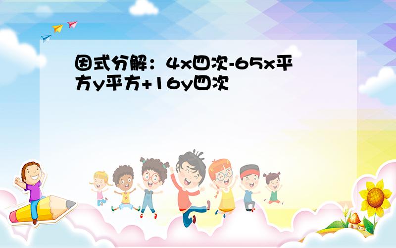 因式分解：4x四次-65x平方y平方+16y四次