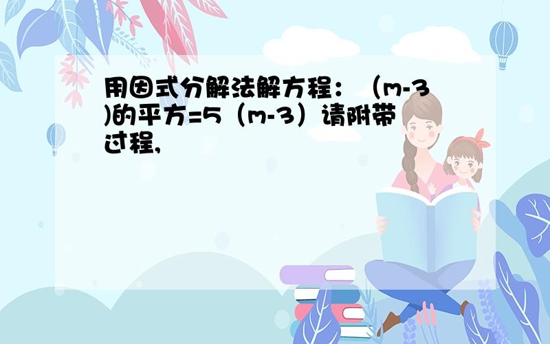 用因式分解法解方程：（m-3)的平方=5（m-3）请附带过程,