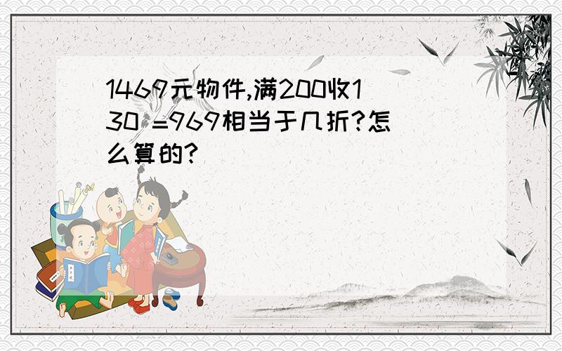 1469元物件,满200收130 =969相当于几折?怎么算的?