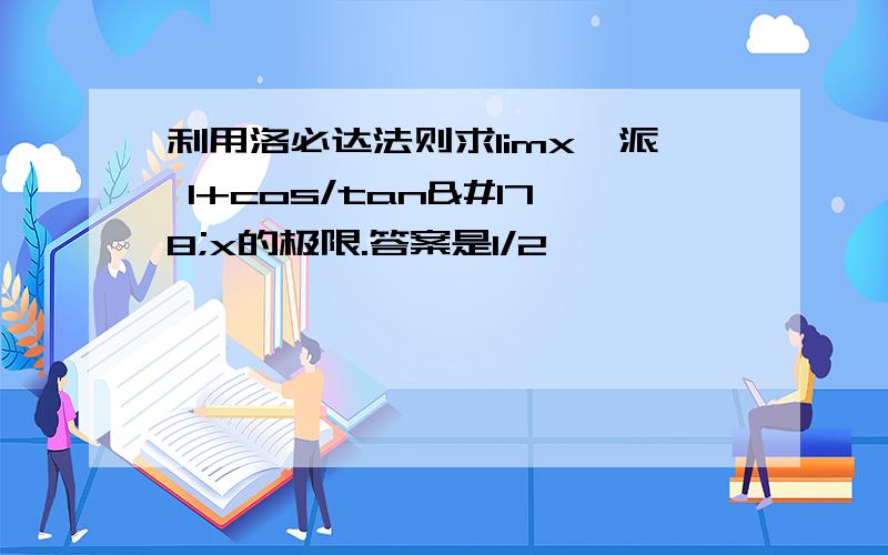 利用洛必达法则求limx→派 1+cos/tan²x的极限.答案是1/2