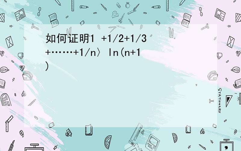 如何证明1 +1/2+1/3+……+1/n〉ln(n+1)