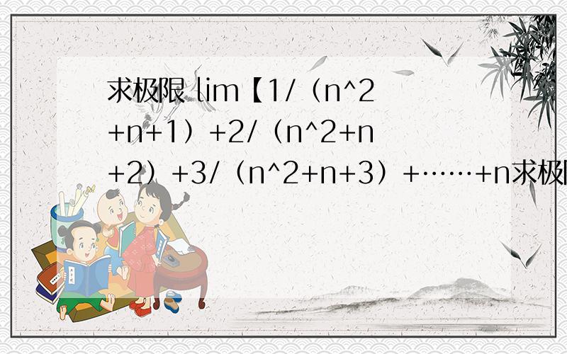 求极限 lim【1/（n^2+n+1）+2/（n^2+n+2）+3/（n^2+n+3）+……+n求极限 lim【1/（n^2+n+1）+2/（n^2+n+2）+3/（n^2+n+3）+……+n/（n^2+n+n）】n趋向于无穷 过程及我的错误点