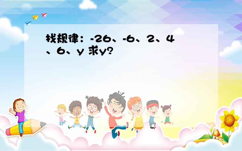 找规律：-26、-6、2、4、6、y 求y?