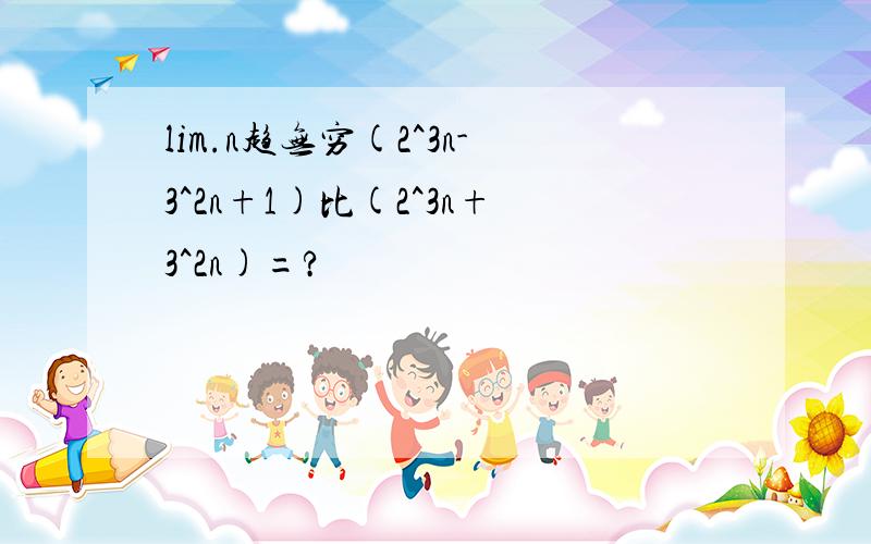 lim.n趋无穷(2^3n-3^2n+1)比(2^3n+3^2n)=?