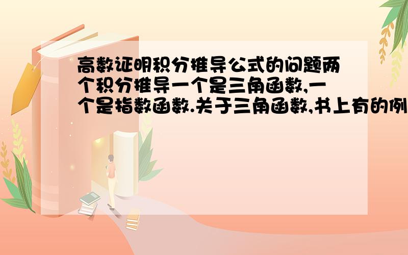 高数证明积分推导公式的问题两个积分推导一个是三角函数,一个是指数函数.关于三角函数,书上有的例题是sin和cos各自的m次方的积分,那个还作为公式推推导了.但是这个是两个,用分部积分的