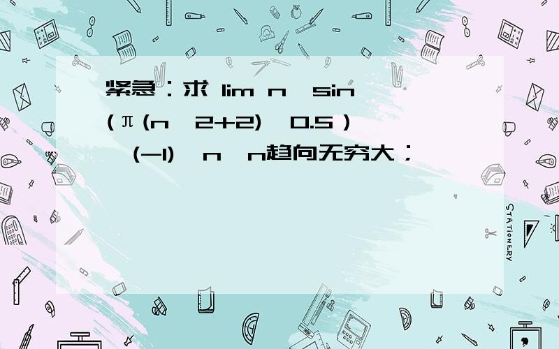 紧急：求 lim n*sin(π(n^2+2)^0.5）*(-1)^n,n趋向无穷大；