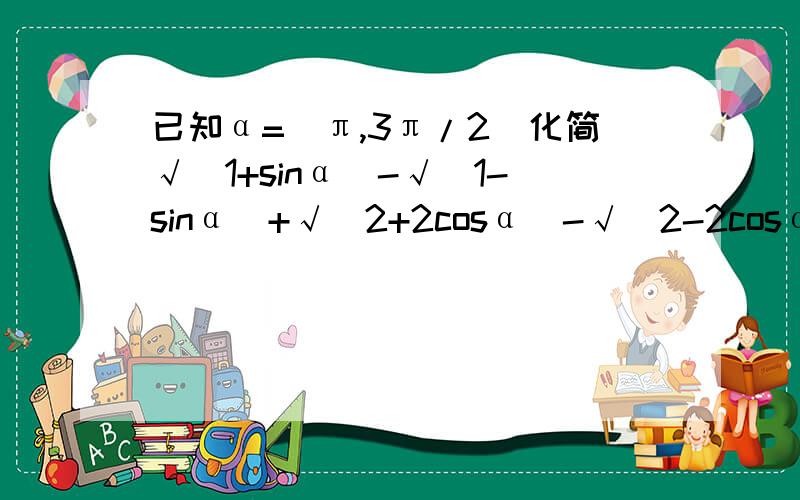 已知α=（π,3π/2）化简√(1+sinα)-√(1-sinα)+√(2+2cosα)-√(2-2cosα)