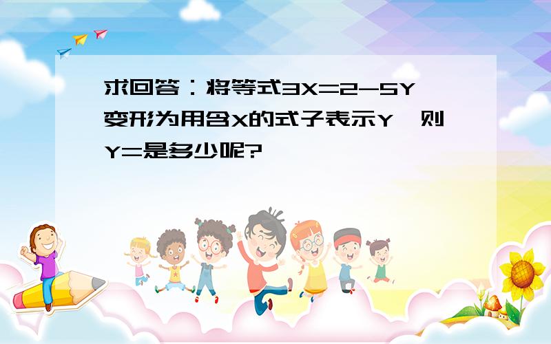 求回答：将等式3X=2-5Y变形为用含X的式子表示Y,则Y=是多少呢?