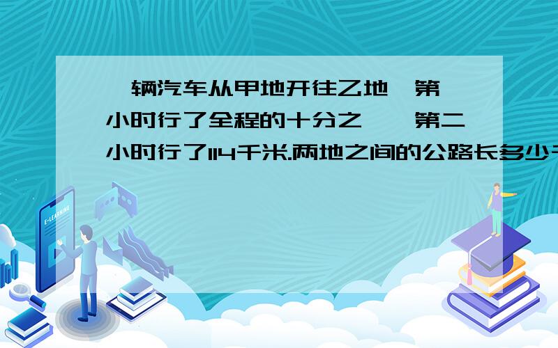 一辆汽车从甲地开往乙地,第一小时行了全程的十分之一,第二小时行了114千米.两地之间的公路长多少千米?