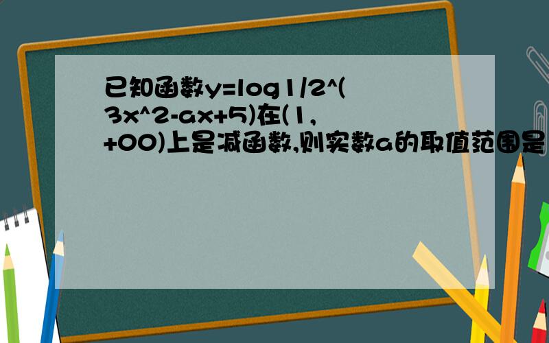 已知函数y=log1/2^(3x^2-ax+5)在(1,+00)上是减函数,则实数a的取值范围是多少.在百度看见的答案不懂那对称轴为什么要小于等于-1,