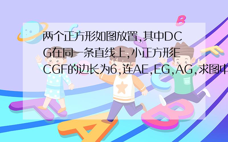 两个正方形如图放置,其中DCG在同一条直线上,小正方形ECGF的边长为6,连AE,EG,AG,求图中阴影部分的面积