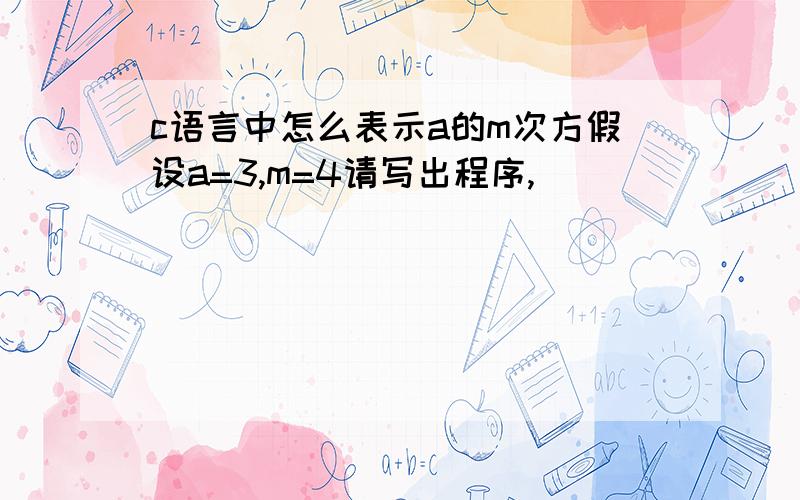 c语言中怎么表示a的m次方假设a=3,m=4请写出程序,