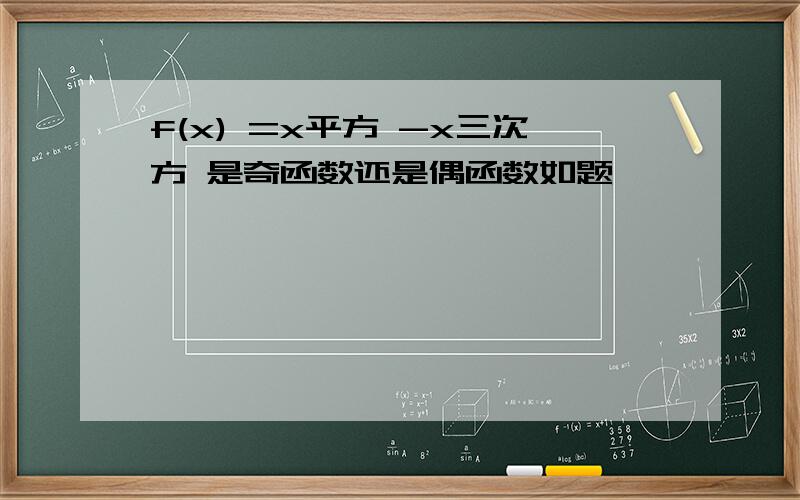 f(x) =x平方 -x三次方 是奇函数还是偶函数如题