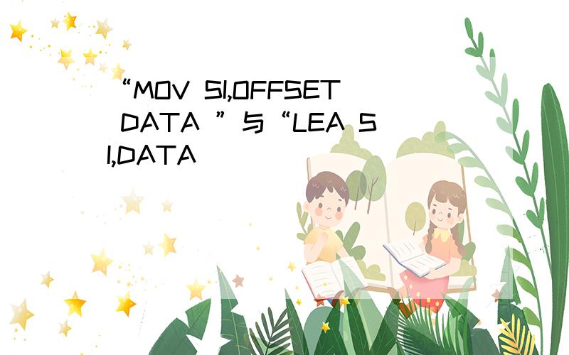“MOV SI,OFFSET DATA ”与“LEA SI,DATA