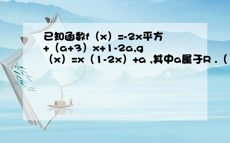 已知函数f（x）=-2x平方+（a+3）x+1-2a,g（x）=x（1-2x）+a ,其中a属于R .（1）若函数f（x）是偶函数,求函数f（x）在区间〔-1,3〕上的最小值.（2）用函数单调性的定义证明：当a小于等于1时,f（x）