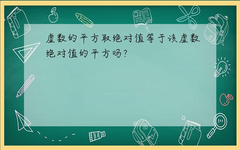 虚数的平方取绝对值等于该虚数绝对值的平方吗?