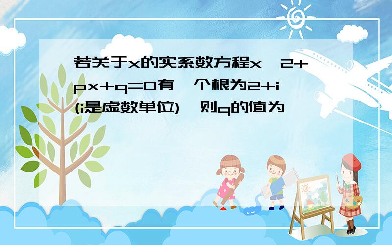 若关于x的实系数方程x^2+px+q=0有一个根为2+i(i是虚数单位),则q的值为