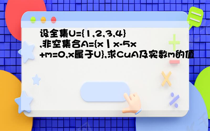 设全集U={1,2,3,4},非空集合A={x丨x-5x+m=0,x属于U},求CuA及实数m的值