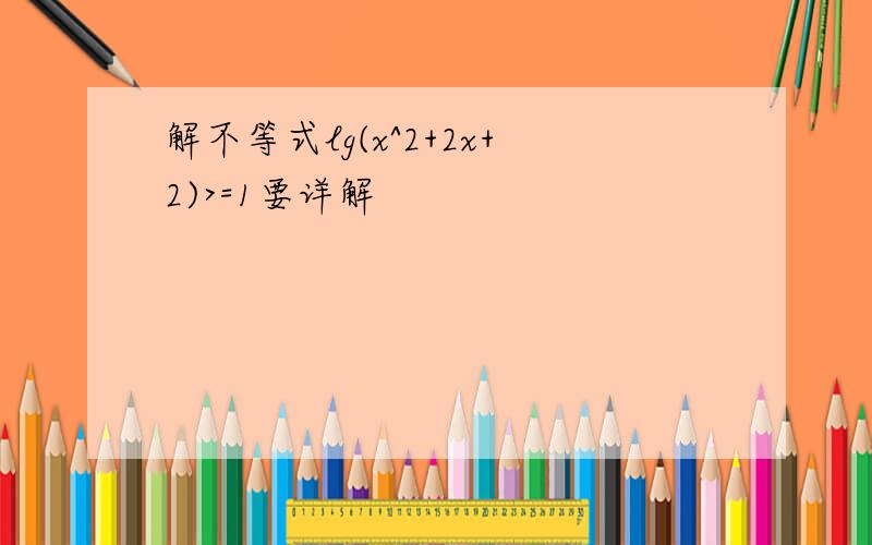 解不等式lg(x^2+2x+2)>=1要详解