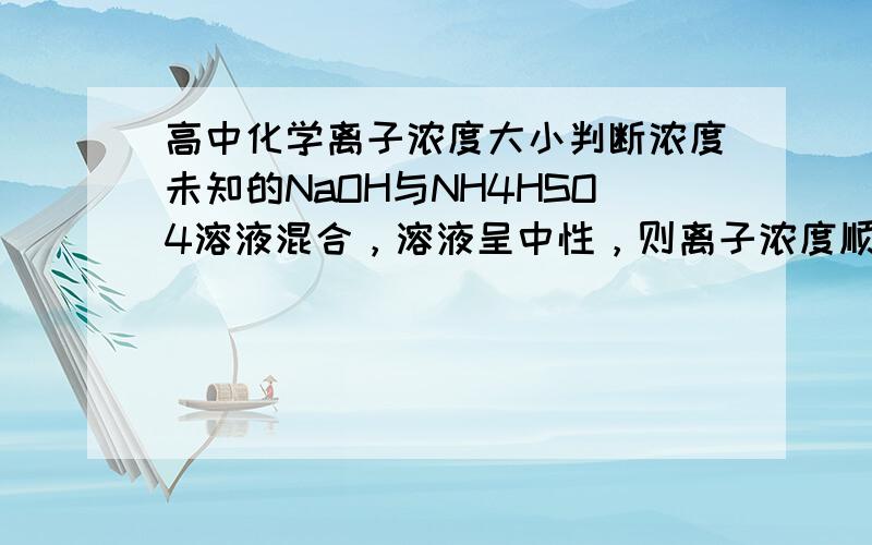 高中化学离子浓度大小判断浓度未知的NaOH与NH4HSO4溶液混合，溶液呈中性，则离子浓度顺序为c(Na-)＞c(NH4＋)＞c(SO4 2-)＞c(H＋)=c(OH-) 错在哪？