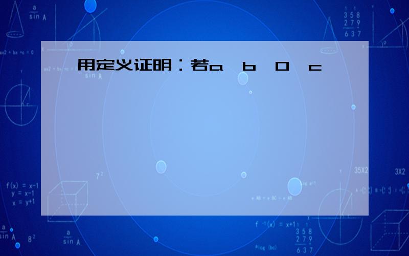 用定义证明：若a>b>0,c