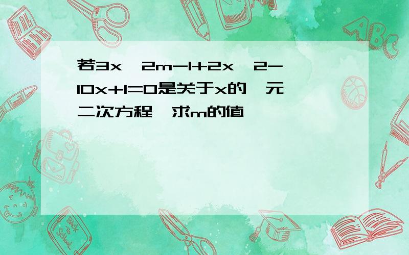 若3x^2m-1+2x^2-10x+1=0是关于x的一元二次方程,求m的值