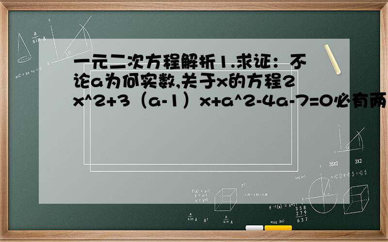 一元二次方程解析1.求证：不论a为何实数,关于x的方程2x^2+3（a-1）x+a^2-4a-7=0必有两个不相等的实数根.2.若关于x 的一元二次方程X^2+4x+2k=0有两个实数根,求k的取值范围及k的非负整数值.3.若关于x