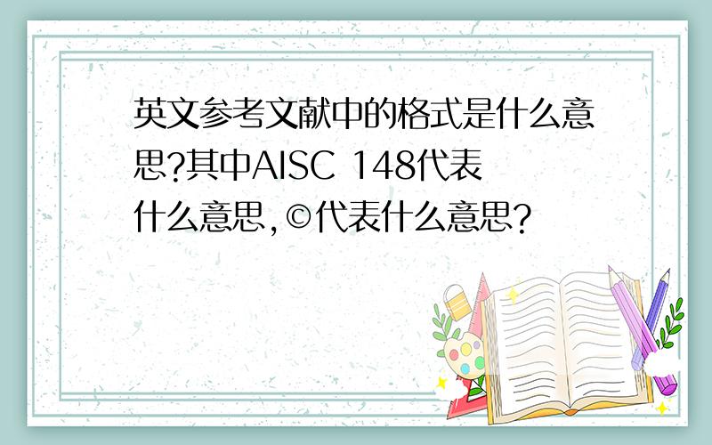 英文参考文献中的格式是什么意思?其中AISC 148代表什么意思,©代表什么意思?